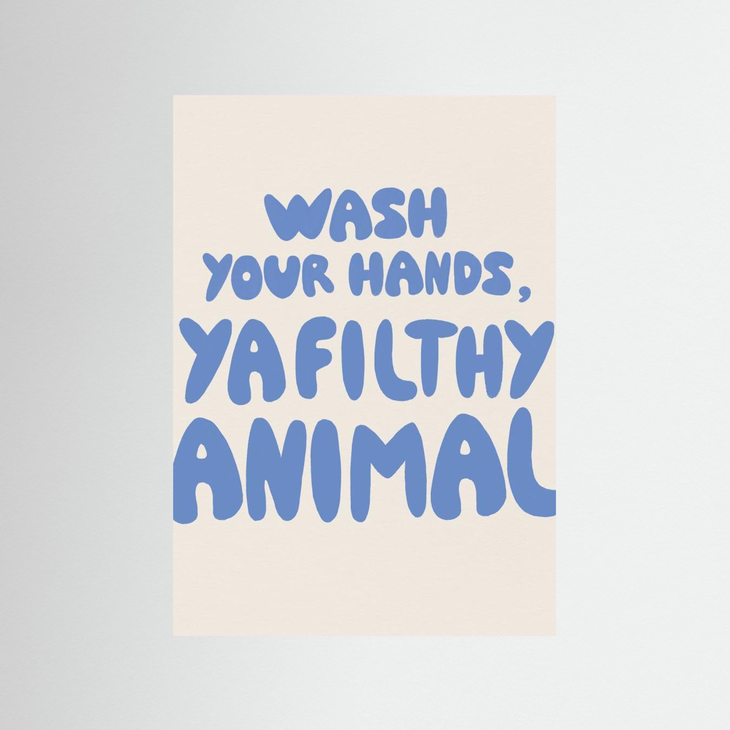 Wash your hands, ya filthy animal by Tara Royle